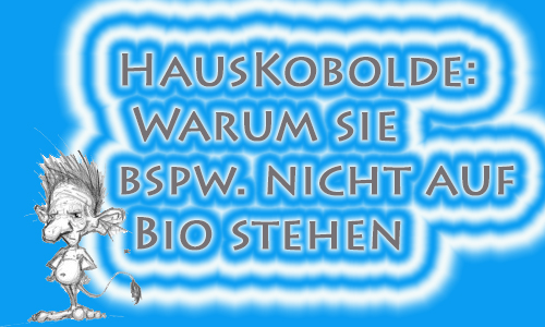 Hauskobolde: Warum sie bspw. nicht auf Bio stehen